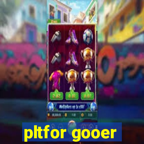 pltfor gooer